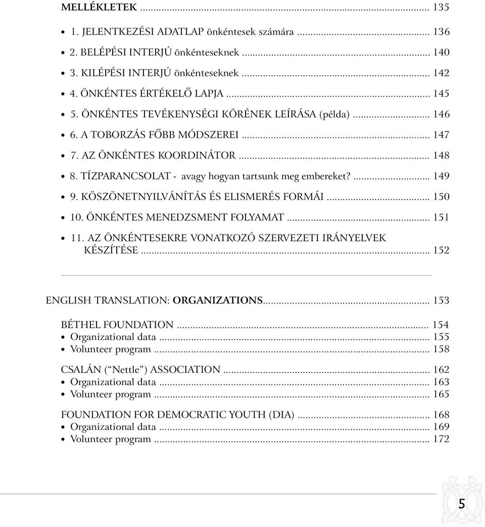 KÖSZÖNETNYILVÁNÍTÁS ÉS ELISMERÉS FORMÁI... 150 10. ÖNKÉNTES MENEDZSMENT FOLYAMAT... 151 11. AZ ÖNKÉNTESEKRE VONATKOZÓ SZERVEZETI IRÁNYELVEK KÉSZÍTÉSE... 152 ENGLISH TRANSLATION: ORGANIZATIONS.