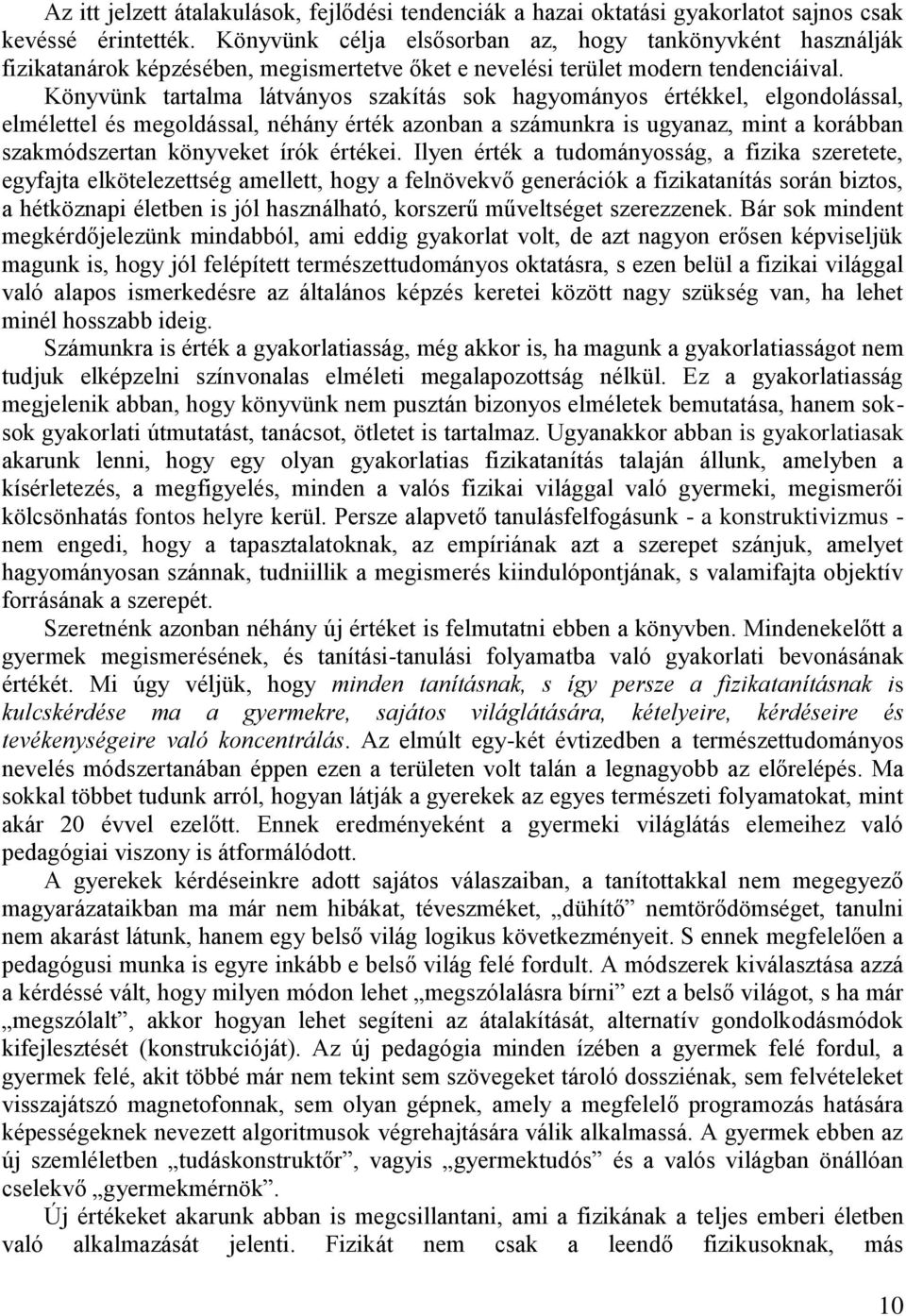 Könyvünk tartalma látványos szakítás sok hagyományos értékkel, elgondolással, elmélettel és megoldással, néhány érték azonban a számunkra is ugyanaz, mint a korábban szakmódszertan könyveket írók