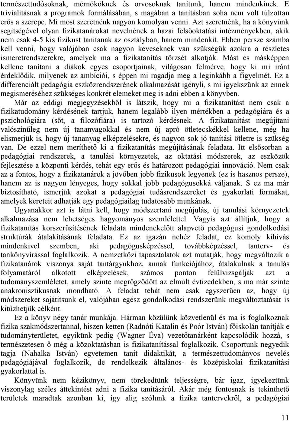 Azt szeretnénk, ha a könyvünk segítségével olyan fizikatanárokat nevelnének a hazai felsőoktatási intézményekben, akik nem csak 4-5 kis fizikust tanítanak az osztályban, hanem mindenkit.