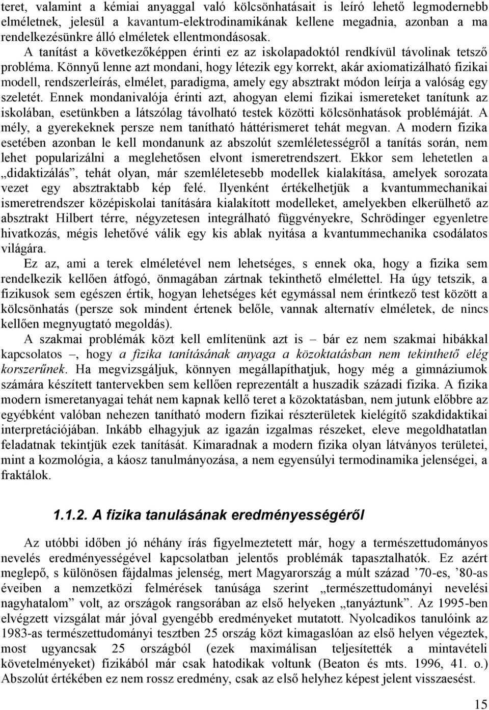 Könnyű lenne azt mondani, hogy létezik egy korrekt, akár axiomatizálható fizikai modell, rendszerleírás, elmélet, paradigma, amely egy absztrakt módon leírja a valóság egy szeletét.