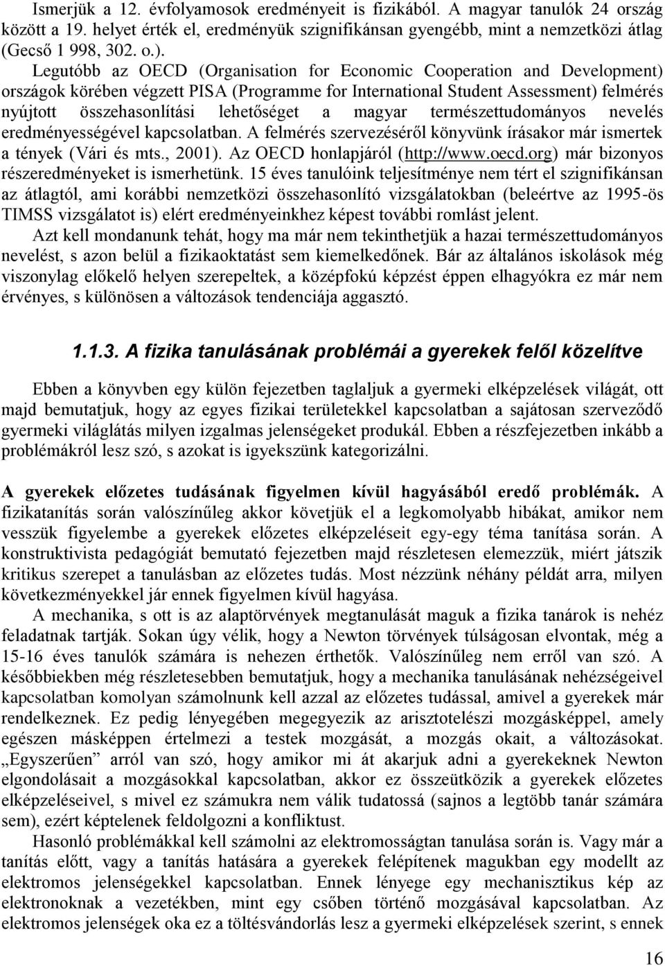 a magyar természettudományos nevelés eredményességével kapcsolatban. A felmérés szervezéséről könyvünk írásakor már ismertek a tények (Vári és mts., 2001). Az OECD honlapjáról (http://www.oecd.