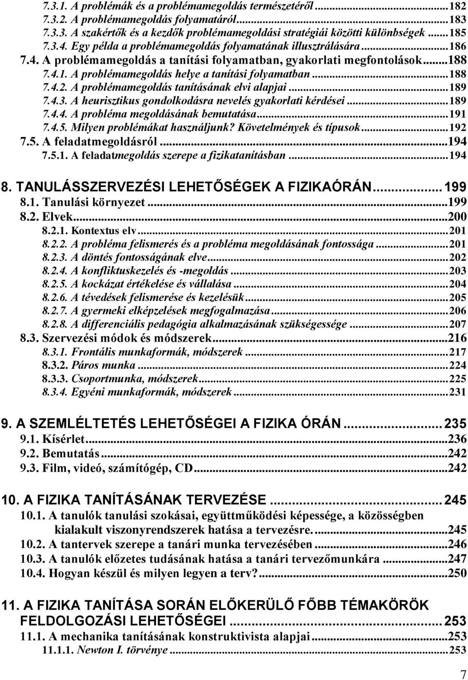 .. 188 7.4.2. A problémamegoldás tanításának elvi alapjai... 189 7.4.3. A heurisztikus gondolkodásra nevelés gyakorlati kérdései... 189 7.4.4. A probléma megoldásának bemutatása... 191 7.4.5.