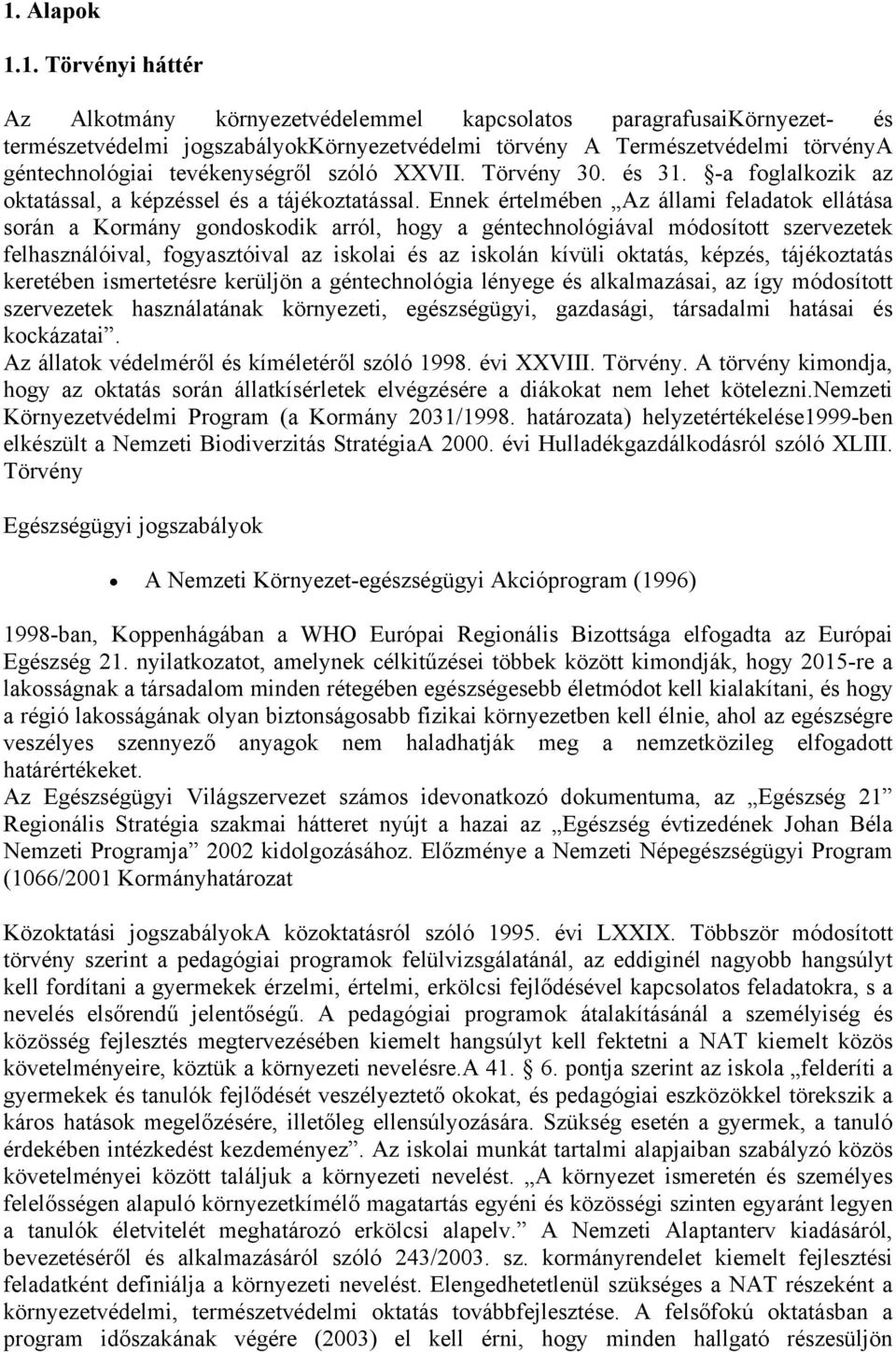 Ennek értelmében Az állami feladatk ellátása srán a Krmány gndskdik arról, hgy a géntechnlógiával módsíttt szervezetek felhasználóival, fgyasztóival az isklai és az isklán kívüli ktatás, képzés,