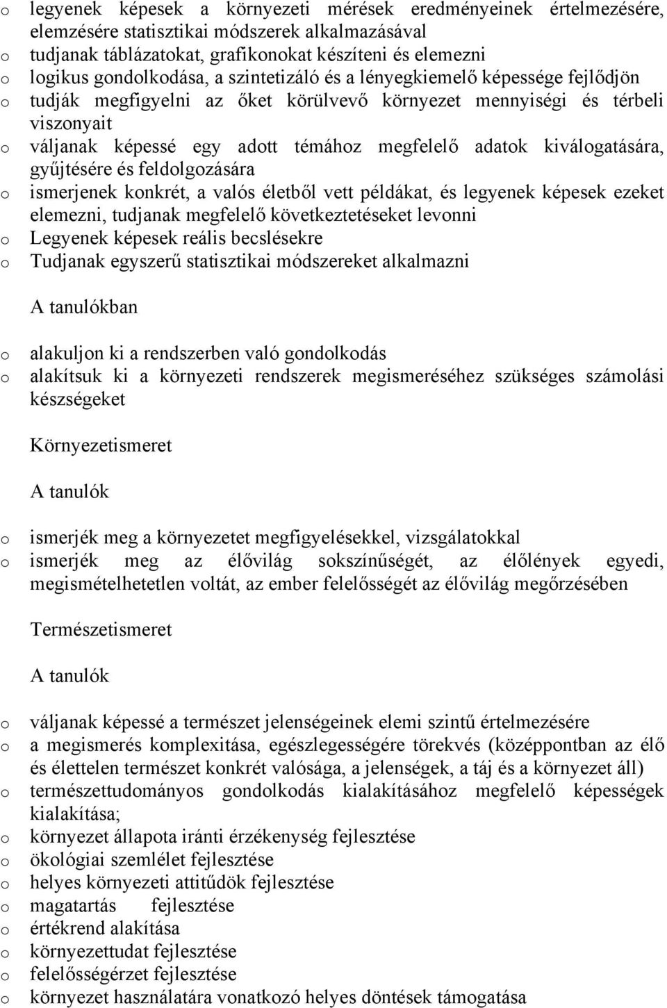 gyűjtésére és feldlgzására ismerjenek knkrét, a valós életből vett példákat, és legyenek képesek ezeket elemezni, tudjanak megfelelő következtetéseket levnni Legyenek képesek reális becslésekre