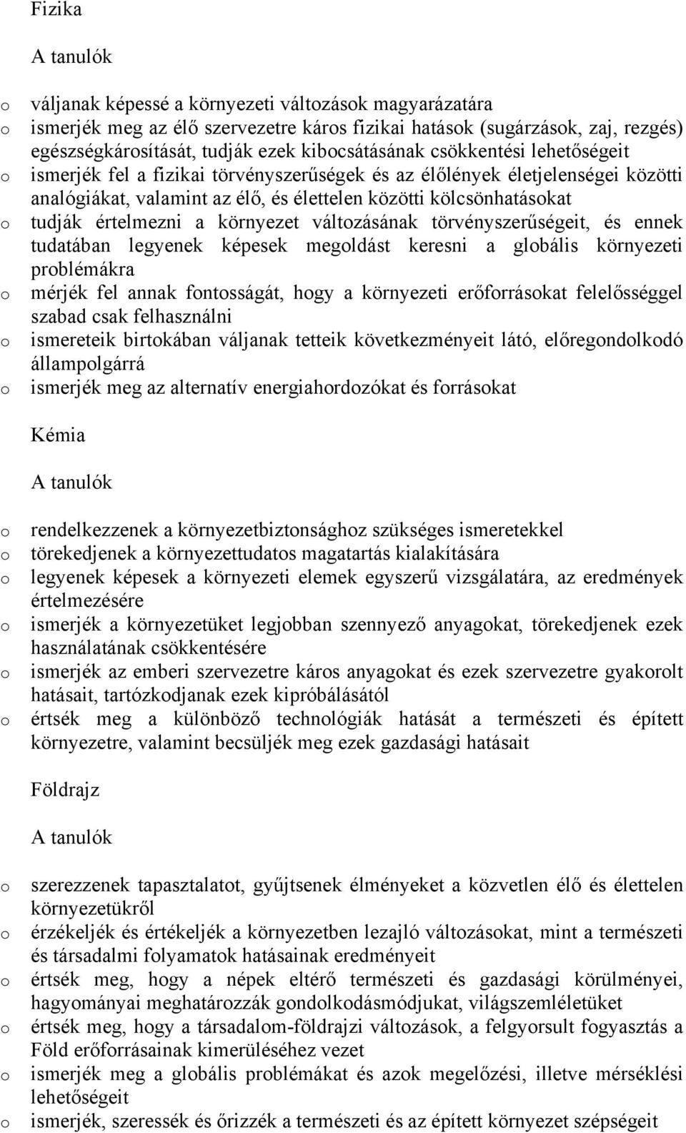 váltzásának törvényszerűségeit, és ennek tudatában legyenek képesek megldást keresni a glbális környezeti prblémákra mérjék fel annak fntsságát, hgy a környezeti erőfrráskat felelősséggel szabad csak