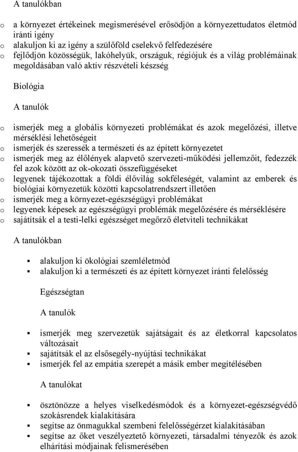 természeti és az épített környezetet ismerjék meg az élőlények alapvető szervezeti-működési jellemzőit, fedezzék fel azk között az k-kzati összefüggéseket legyenek tájékzttak a földi élővilág