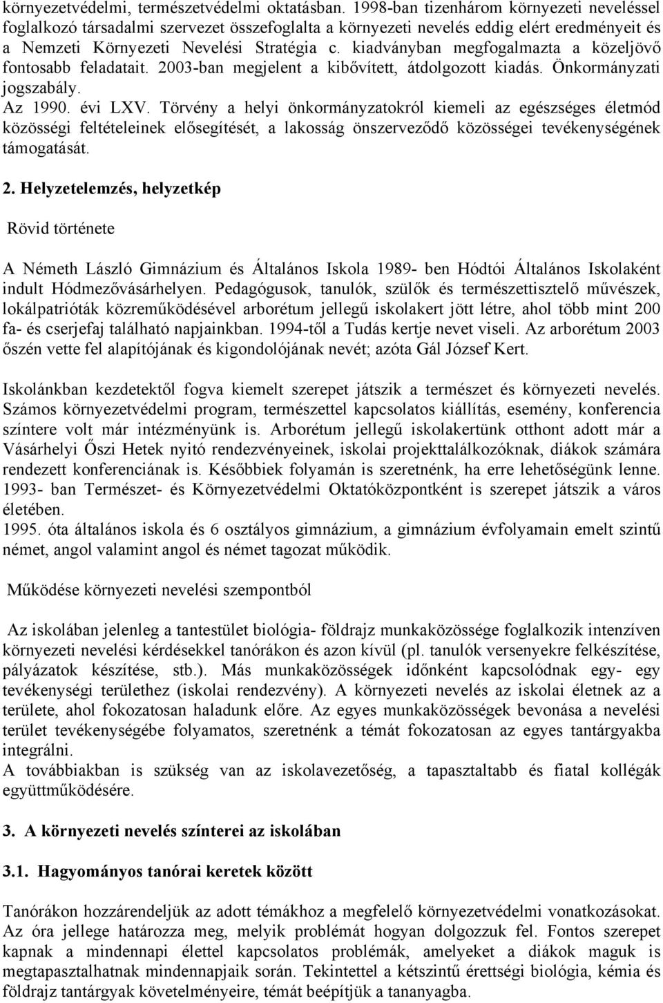 kiadványban megfgalmazta a közeljövő fntsabb feladatait. 2003-ban megjelent a kibővített, átdlgztt kiadás. Önkrmányzati jgszabály. Az 1990. évi LXV.