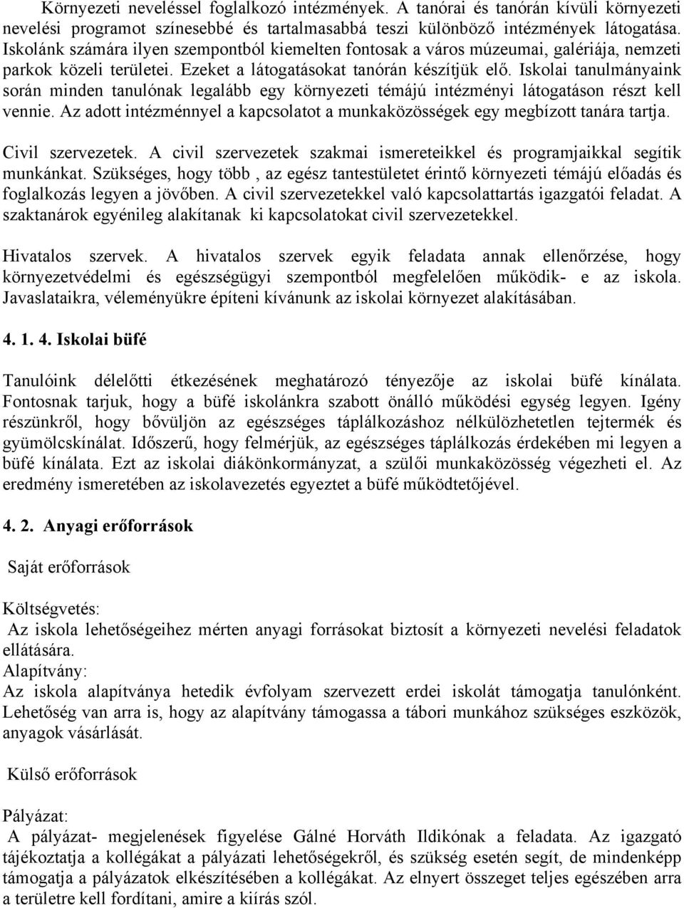 Isklai tanulmányaink srán minden tanulónak legalább egy környezeti témájú intézményi látgatásn részt kell vennie. Az adtt intézménnyel a kapcslatt a munkaközösségek egy megbíztt tanára tartja.