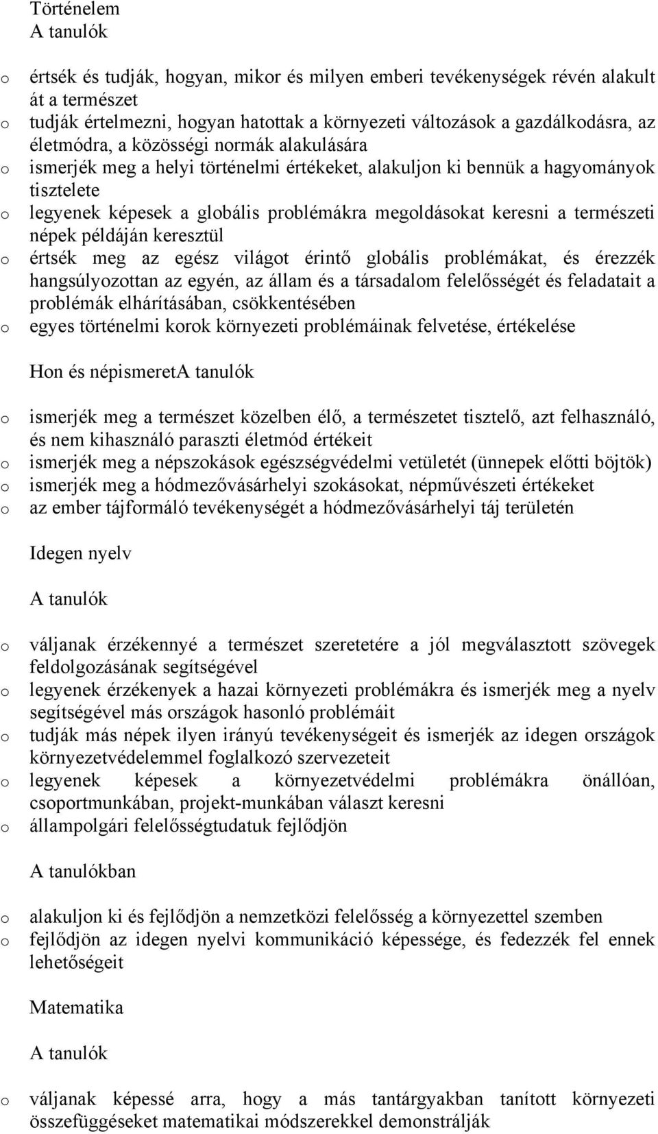 értsék meg az egész világt érintő glbális prblémákat, és érezzék hangsúlyzttan az egyén, az állam és a társadalm felelősségét és feladatait a prblémák elhárításában, csökkentésében egyes történelmi