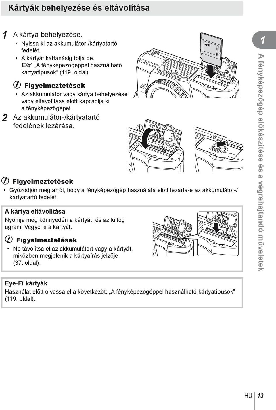 # Figyelmeztetések Győződjön meg arról, hogy a fényképezőgép használata előtt lezárta-e az akkumulátor-/ kártyatartó fedelét. A kártya eltávolítása Nyomja meg könnyedén a kártyát, és az ki fog ugrani.