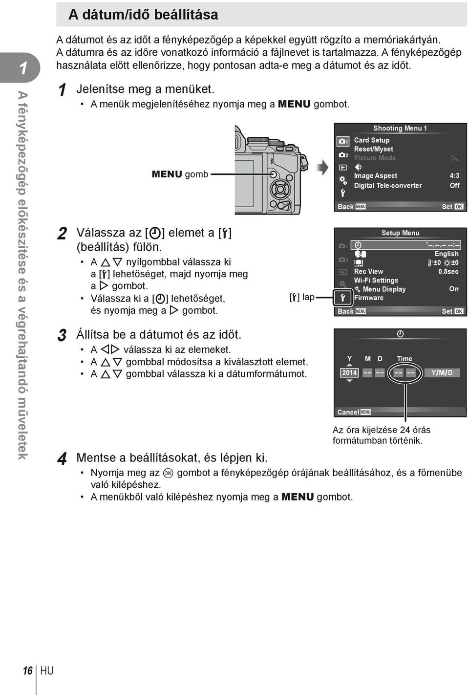 A menük megjelenítéséhez nyomja meg a MENU gombot. MENU gomb 2 Válassza az [X] elemet a [d] (beállítás) fülön. A FG nyílgombbal válassza ki a [d] lehetőséget, majd nyomja meg a I gombot.