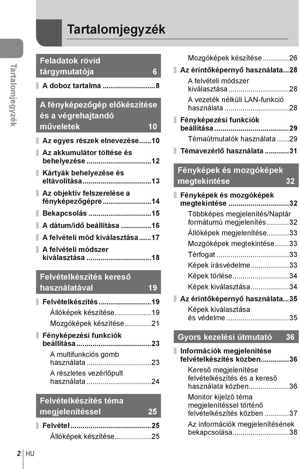 ..16 A felvételi mód kiválasztása...17 A felvételi módszer kiválasztása...18 Felvételkészítés kereső használatával 19 Felvételkészítés...19 Állóképek készítése...19 Mozgóképek készítése.