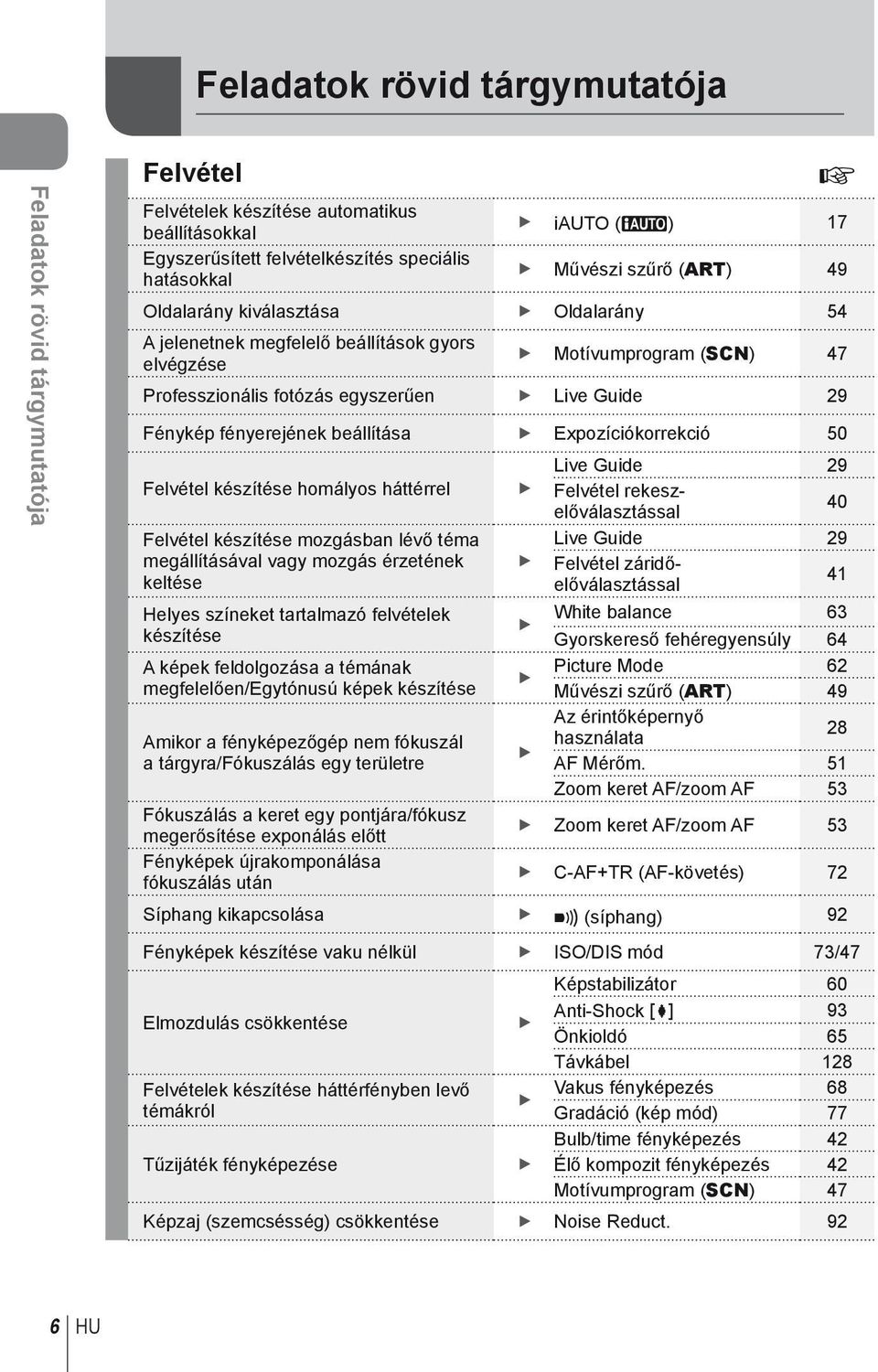 beállítása Expozíciókorrekció 50 Live Guide 29 Felvétel készítése homályos háttérrel Felvétel rekeszelőválasztással 40 Felvétel készítése mozgásban lévő téma Live Guide 29 megállításával vagy mozgás