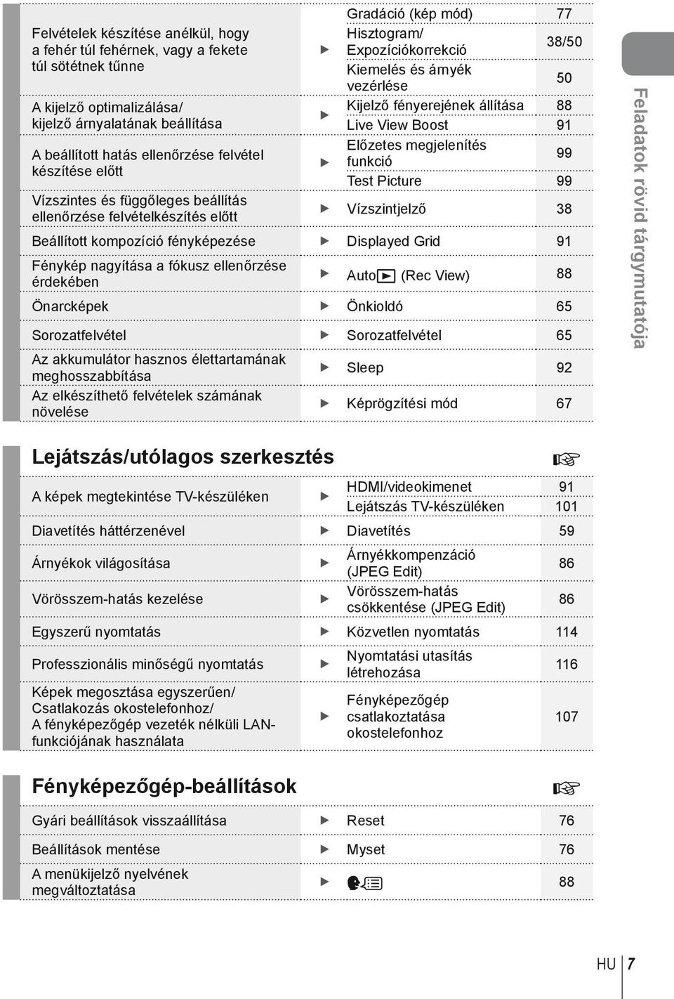 Vízszintes és függőleges beállítás ellenőrzése felvételkészítés előtt Vízszintjelző 38 Beállított kompozíció fényképezése Displayed Grid 91 Fénykép nagyítása a fókusz ellenőrzése érdekében Autoq (Rec