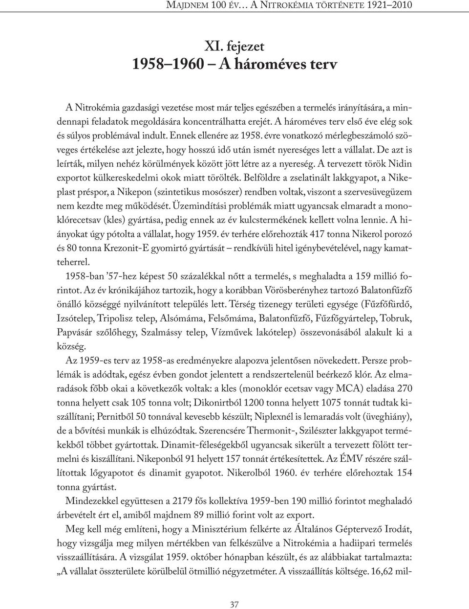 évre vonatkozó mérlegbeszámoló szöveges értékelése azt jelezte, hogy hosszú idő után ismét nyereséges lett a vállalat. De azt is leírták, milyen nehéz körülmények között jött létre az a nyereség.