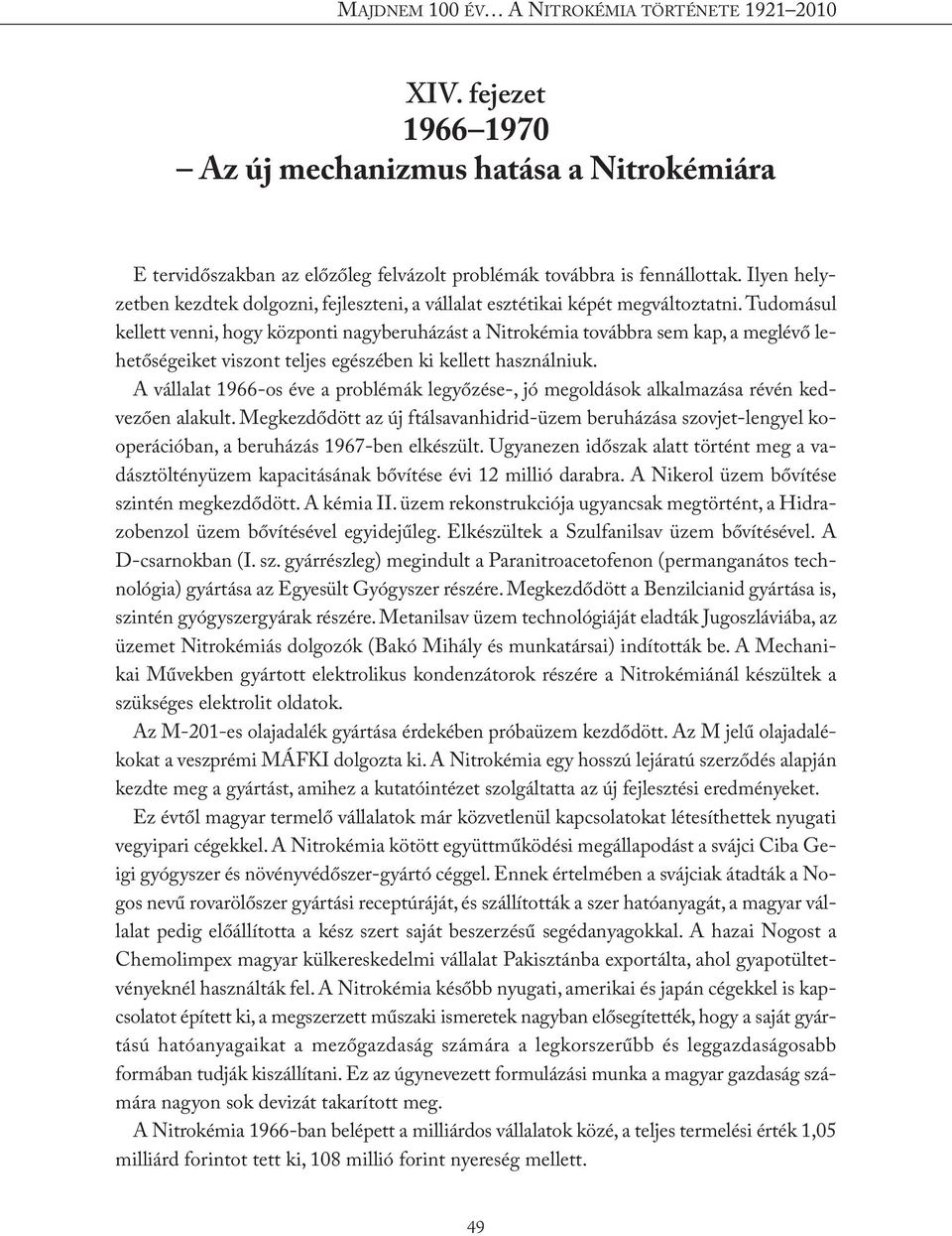 Tudomásul kellett venni, hogy központi nagyberuházást a Nitrokémia továbbra sem kap, a meglévő lehetőségeiket viszont teljes egészében ki kellett használniuk.