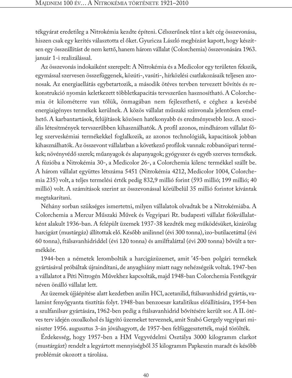 Az összevonás indokaiként szerepelt: A Nitrokémia és a Medicolor egy területen fekszik, egymással szervesen összefüggenek, közúti-, vasúti-, hírközlési csatlakozásaik teljesen azonosak.