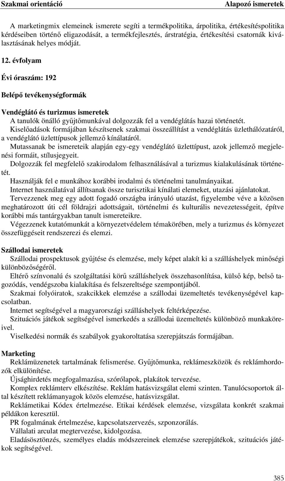 Kiselőadások formájában készítsenek szakmai összeállítást a vendéglátás üzlethálózatáról, a vendéglátó üzlettípusok jellemző kínálatáról.