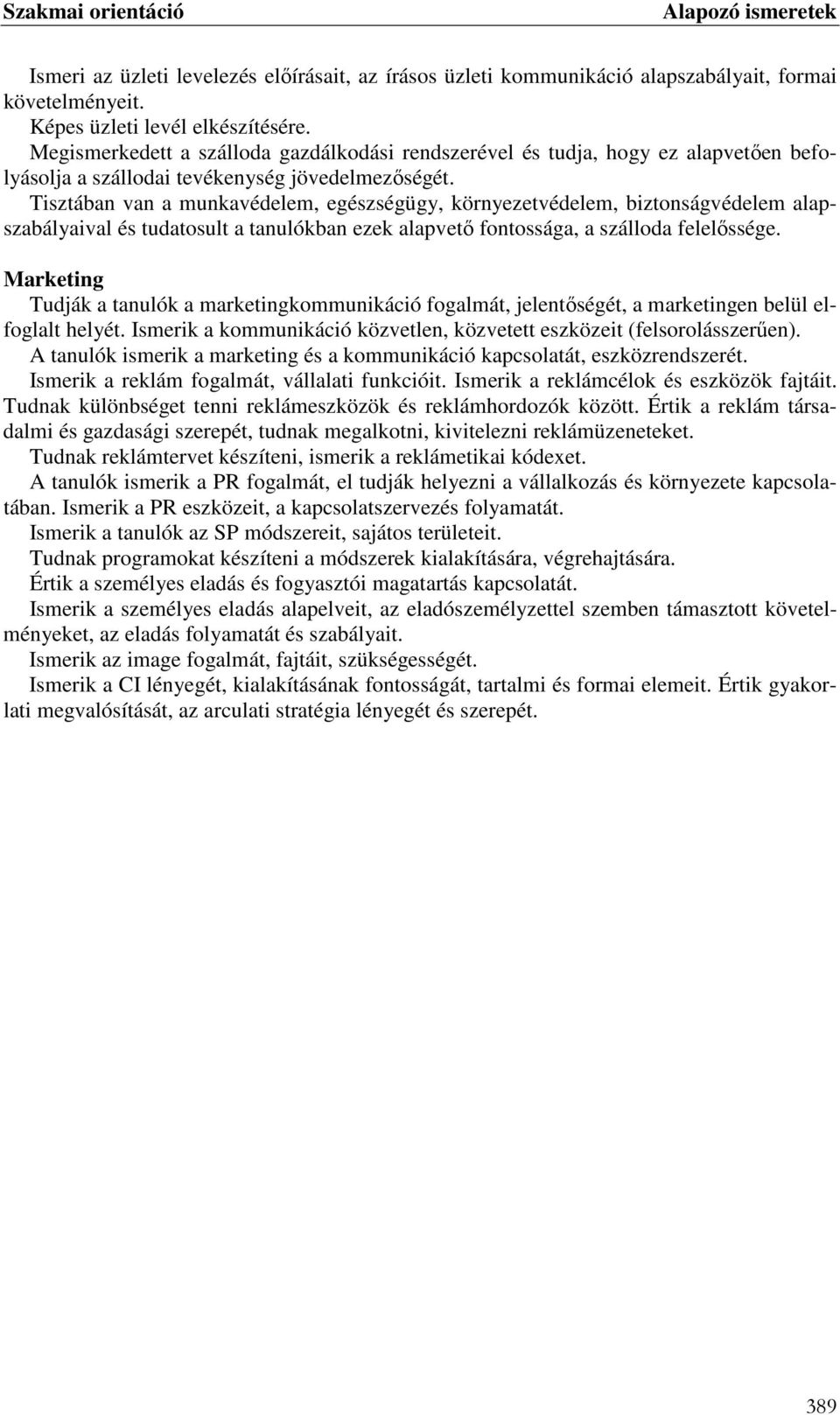 Tisztában van a munkavédelem, egészségügy, környezetvédelem, biztonságvédelem alapszabályaival és tudatosult a tanulókban ezek alapvető fontossága, a szálloda felelőssége.