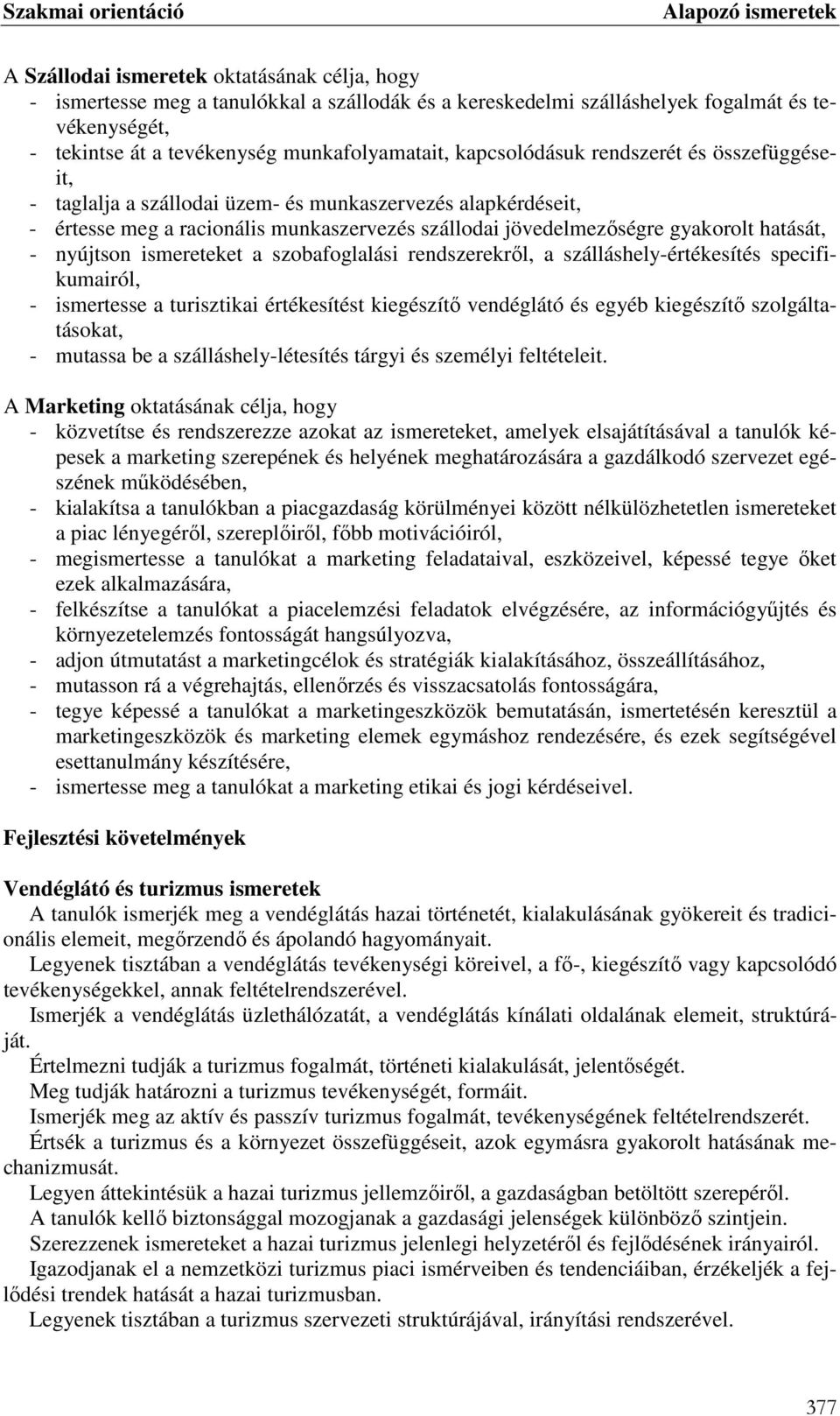 nyújtson ismereteket a szobafoglalási rendszerekről, a szálláshely-értékesítés specifikumairól, - ismertesse a turisztikai értékesítést kiegészítő vendéglátó és egyéb kiegészítő szolgáltatásokat, -