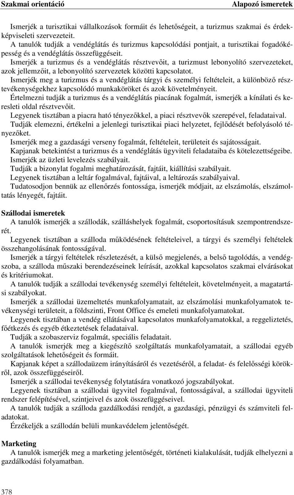 Ismerjék a turizmus és a vendéglátás résztvevőit, a turizmust lebonyolító szervezeteket, azok jellemzőit, a lebonyolító szervezetek közötti kapcsolatot.