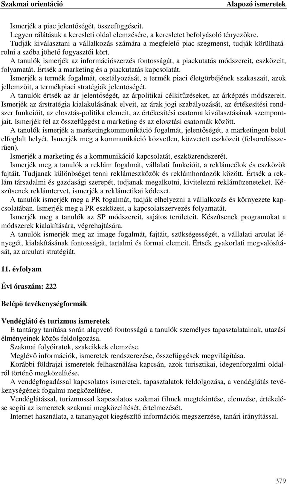 A tanulók ismerjék az információszerzés fontosságát, a piackutatás módszereit, eszközeit, folyamatát. Értsék a marketing és a piackutatás kapcsolatát.