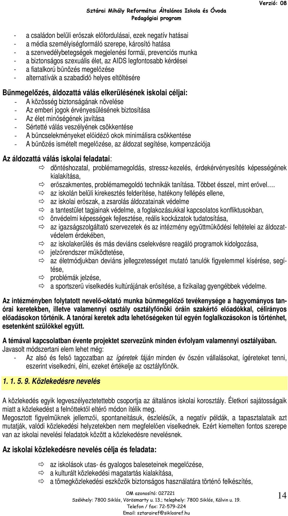 Bűnmegelőzés, áldzattá válás elkerülésének isklai céljai: - A közösség biztnságának növelése - Az emberi jgk érvényesülésének biztsítása - Az élet minőségének javítása - Sértetté válás veszélyének