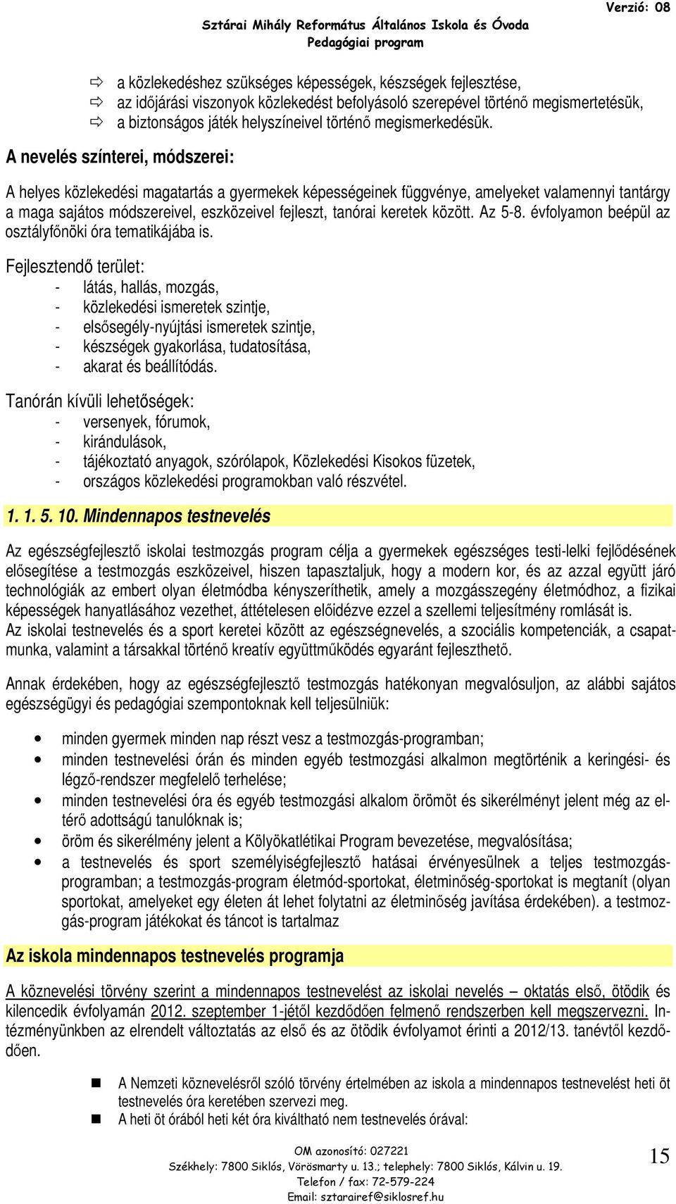 A nevelés színterei, módszerei: A helyes közlekedési magatartás a gyermekek képességeinek függvénye, amelyeket valamennyi tantárgy a maga sajáts módszereivel, eszközeivel fejleszt, tanórai keretek