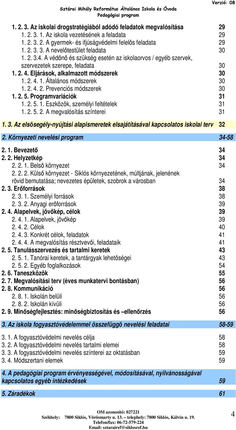 2. 4. 2. Prevenciós módszerek 30 1. 2. 5. Prgramvariációk 31 1. 2. 5. 1. Eszközök, személyi feltételek 31 1. 2. 5. 2. A megvalósítás színterei 31 1. 3. Az elsősegély-nyújtási alapismeretek elsajátításával kapcslats isklai terv 32 2.