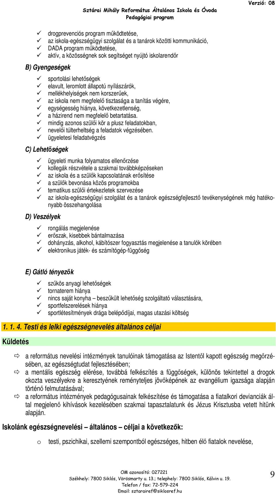 végére, egységesség hiánya, következetlenség, a házirend nem megfelelő betartatása. mindig azns szülői kör a plusz feladatkban, nevelői túlterheltség a feladatk végzésében.