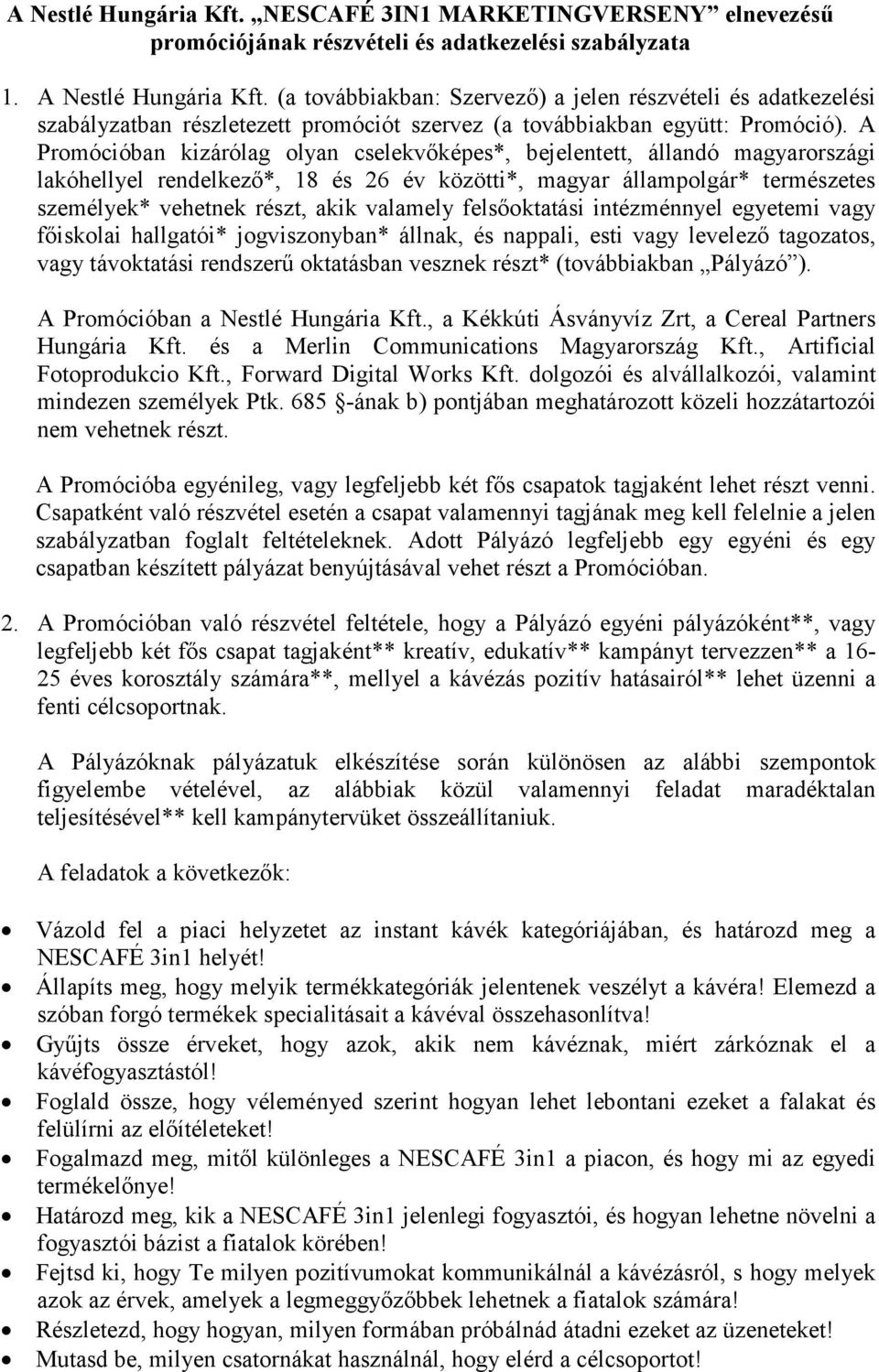 A Promócióban kizárólag olyan cselekvőképes*, bejelentett, állandó magyarországi lakóhellyel rendelkező*, 18 és 26 év közötti*, magyar állampolgár* természetes személyek* vehetnek részt, akik