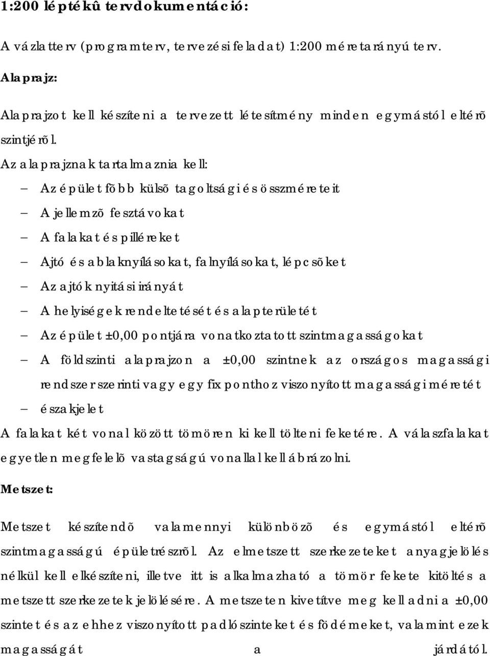 irányát A helyiségek rendeltetését és alapterületét Az épület ±0,00 pontjára vonatkoztatott szintmagasságokat A földszinti alaprajzon a ±0,00 szintnek az országos magassági rendszer szerinti vagy egy