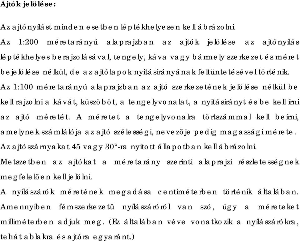 feltüntetésével történik. Az 1:100 méretarányú alaprajzban az ajtó szerkezetének jelölése nélkül be kell rajzolni a kávát, küszöböt, a tengelyvonalat, a nyitásirányt és be kell írni az ajtó méretét.