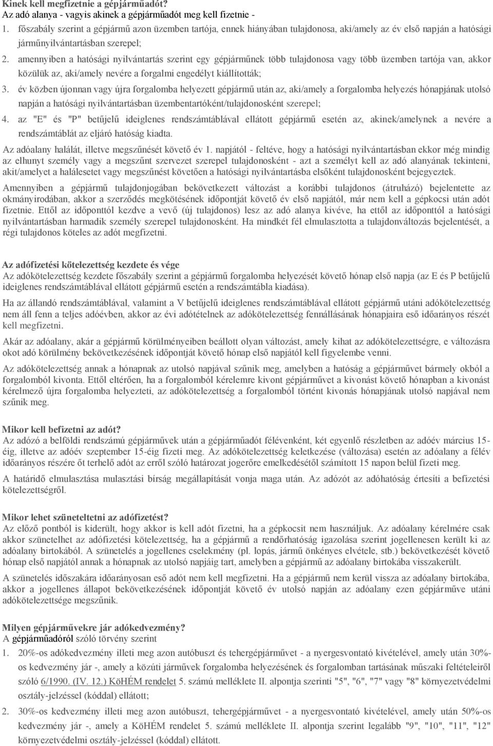 amennyiben a hatósági nyilvántartás szerint egy gépjárműnek több tulajdonosa vagy több üzemben tartója van, akkor közülük az, aki/amely nevére a forgalmi engedélyt kiállították; 3.