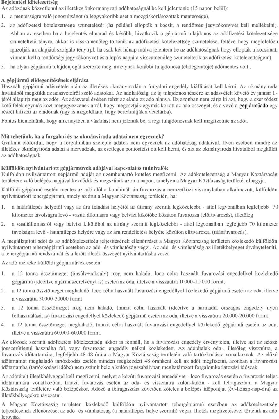 az adófizetési kötelezettsége szünetelését (ha például ellopták a kocsit, a rendőrség jegyzőkönyvét kell mellékelni).