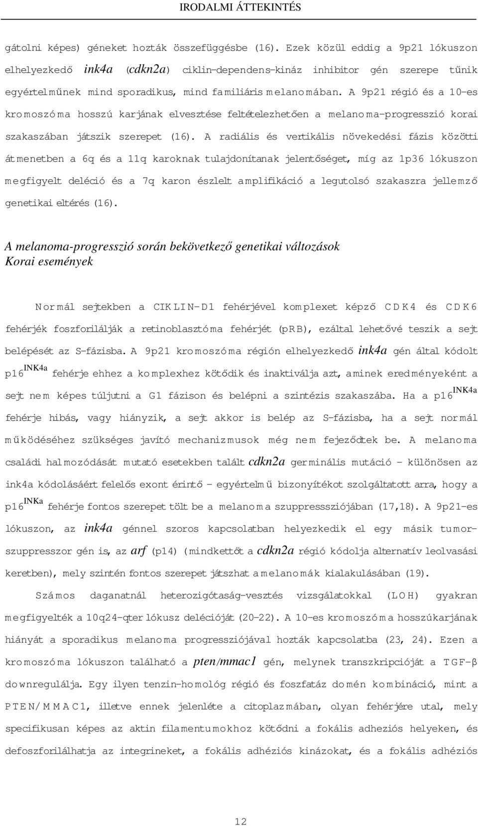 A 9p21 régió és a 10-es kromoszóma hosszú karjának elvesztése feltételezhetıen a melanoma-progresszió korai szakaszában játszik szerepet (16).