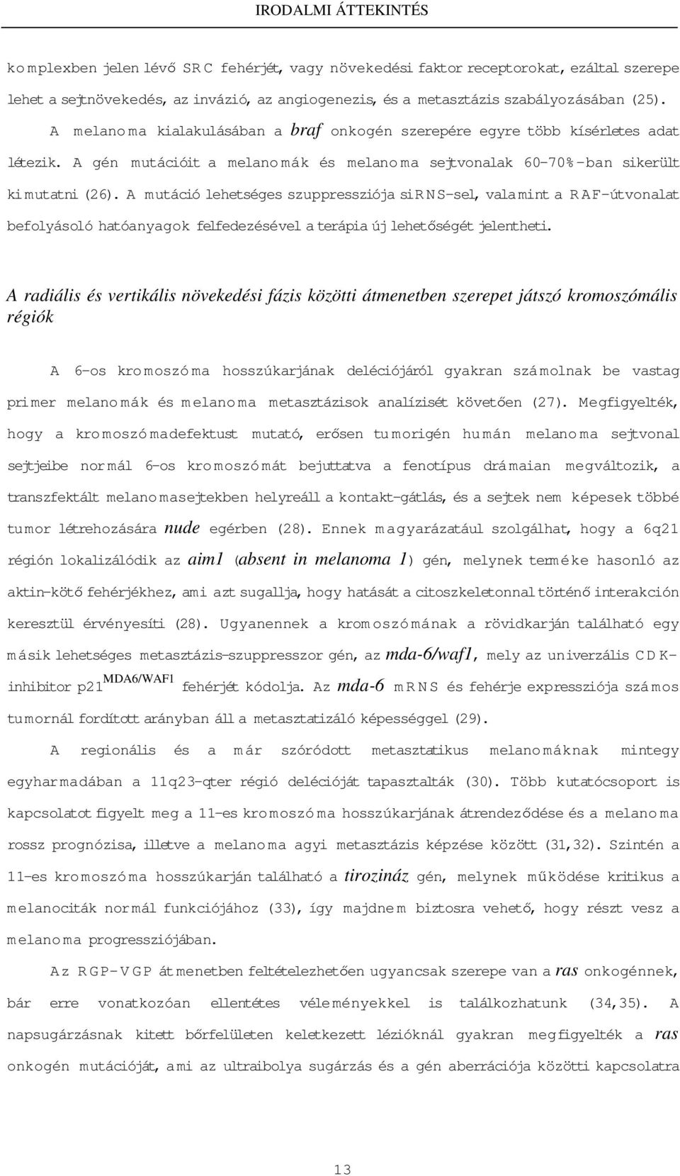 A mutáció lehetséges szuppressziója sirns-sel, valamint a RAF-útvonalat befolyásoló hatóanyagok felfedezésével a terápia új lehetıségét jelentheti.