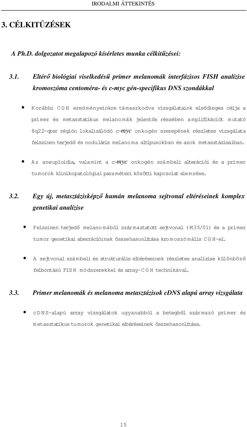 célja a primer és metasztatikus melanomák jelentıs részében amplifikációt mutató 8q22-qter régión lokalizálódó c-myc onkogén szerepének részletes vizsgálata felszínen terjedı és noduláris melanoma