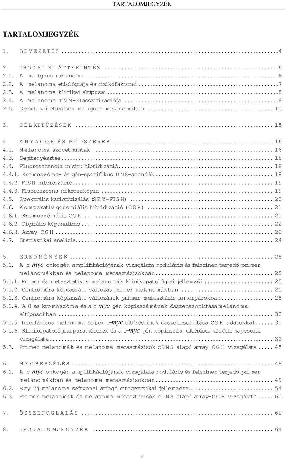 ..18 4.4.1. Kromoszóma- és gén-specifikus DNS-szondák...18 4.4.2. FISH hibridizáció...19 4.4.3. Fluoreszcens mikroszkópia...19 4.5. Spektrális kariotipizálás (SKY-FISH)...20 4.6.