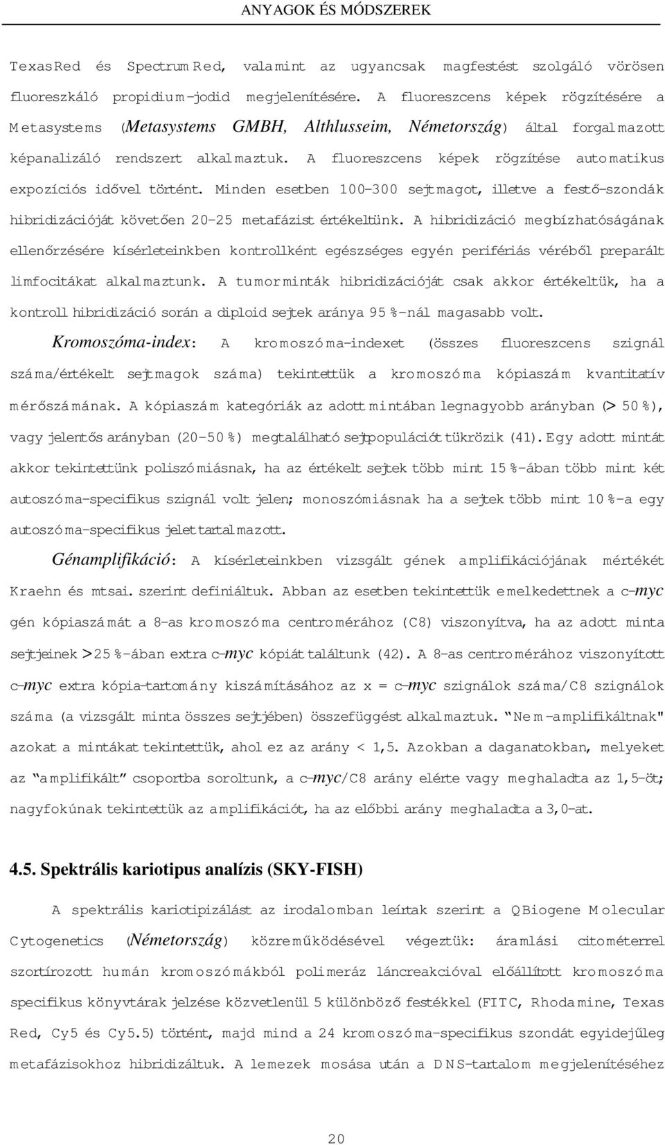 A fluoreszcens képek rögzítése automatikus expozíciós idıvel történt. Minden esetben 100-300 sejtmagot, illetve a festı-szondák hibridizációját követıen 20-25 metafázist értékeltünk.