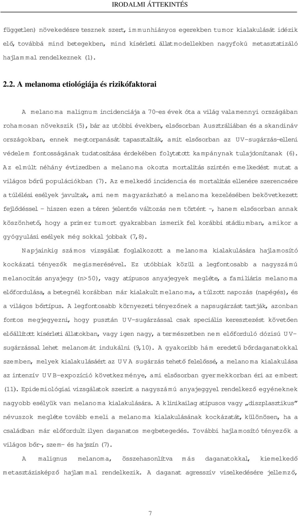 2. A melanoma etiológiája és rizikófaktorai A melanoma malignum incidenciája a 70-es évek óta a világ valamennyi országában rohamosan növekszik (5), bár az utóbbi években, elsısorban Ausztráliában és
