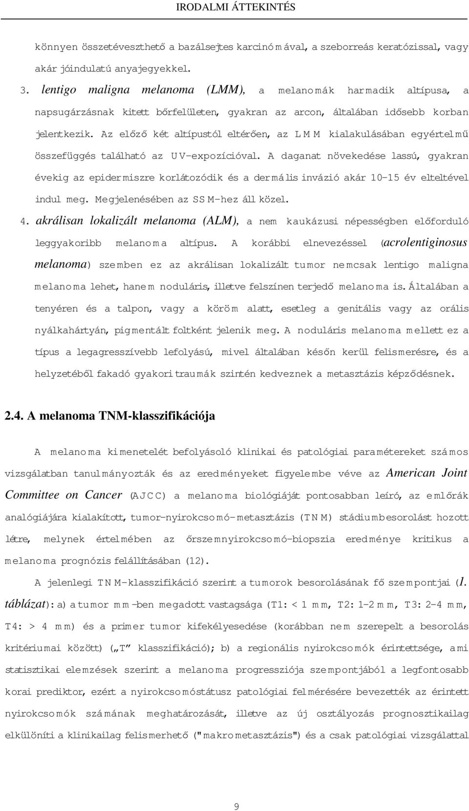 Az elızı két altípustól eltérıen, az LM M kialakulásában egyértelmő összefüggés található az UV-expozícióval.