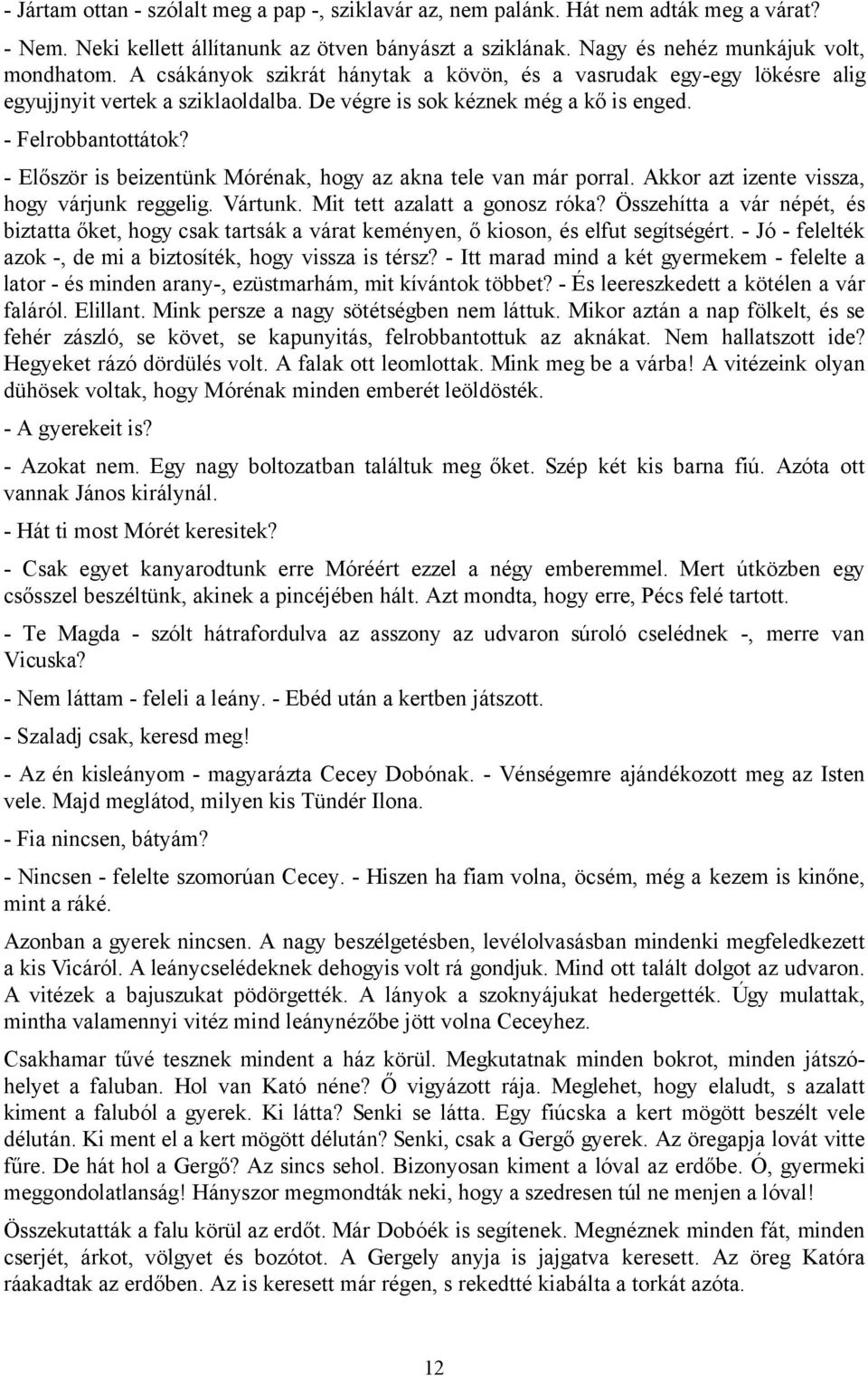 - Először is beizentünk Mórénak, hogy az akna tele van már porral. Akkor azt izente vissza, hogy várjunk reggelig. Vártunk. Mit tett azalatt a gonosz róka?