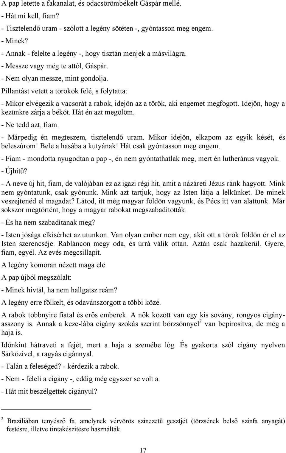 Pillantást vetett a törökök felé, s folytatta: - Mikor elvégezik a vacsorát a rabok, idejön az a török, aki engemet megfogott. Idejön, hogy a kezünkre zárja a békót. Hát én azt megölöm.