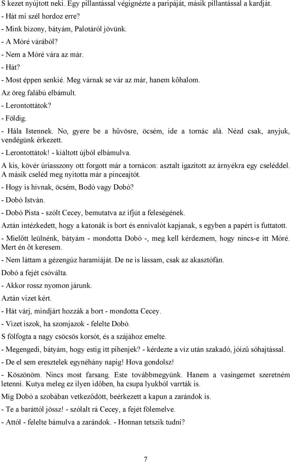 No, gyere be a hűvösre, öcsém, ide a tornác alá. Nézd csak, anyjuk, vendégünk érkezett. - Lerontottátok! - kiáltott újból elbámulva.