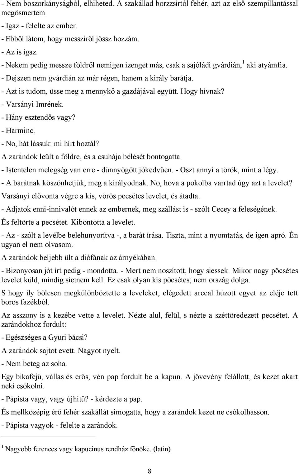 - Azt is tudom, üsse meg a mennykő a gazdájával együtt. Hogy hívnak? - Varsányi Imrének. - Hány esztendős vagy? - Harminc. - No, hát lássuk: mi hírt hoztál?