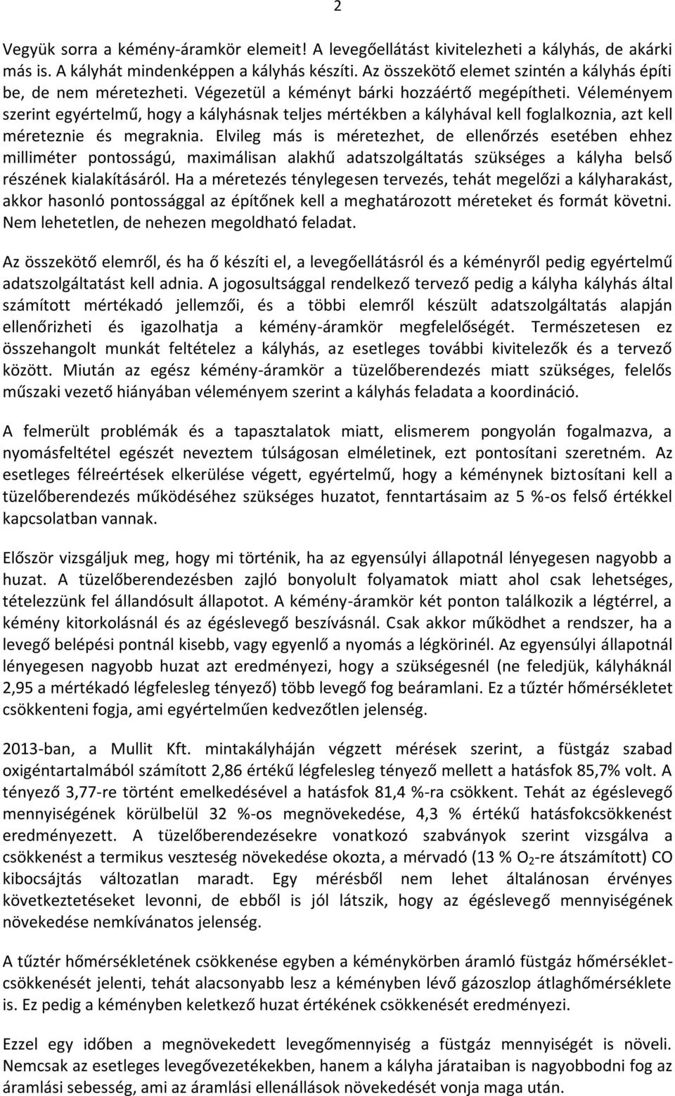 Véleményem szerint egyértelmű, hogy a kályhásnak teljes mértékben a kályhával kell foglalkoznia, azt kell méreteznie és megraknia.