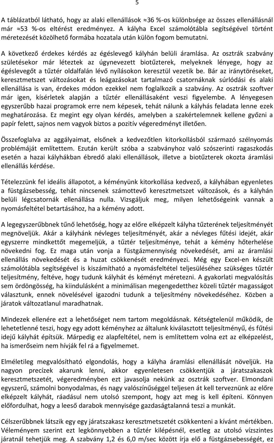 Az osztrák szabvány születésekor már léteztek az úgynevezett biotűzterek, melyeknek lényege, hogy az égéslevegőt a tűztér oldalfalán lévő nyílásokon keresztül vezetik be.