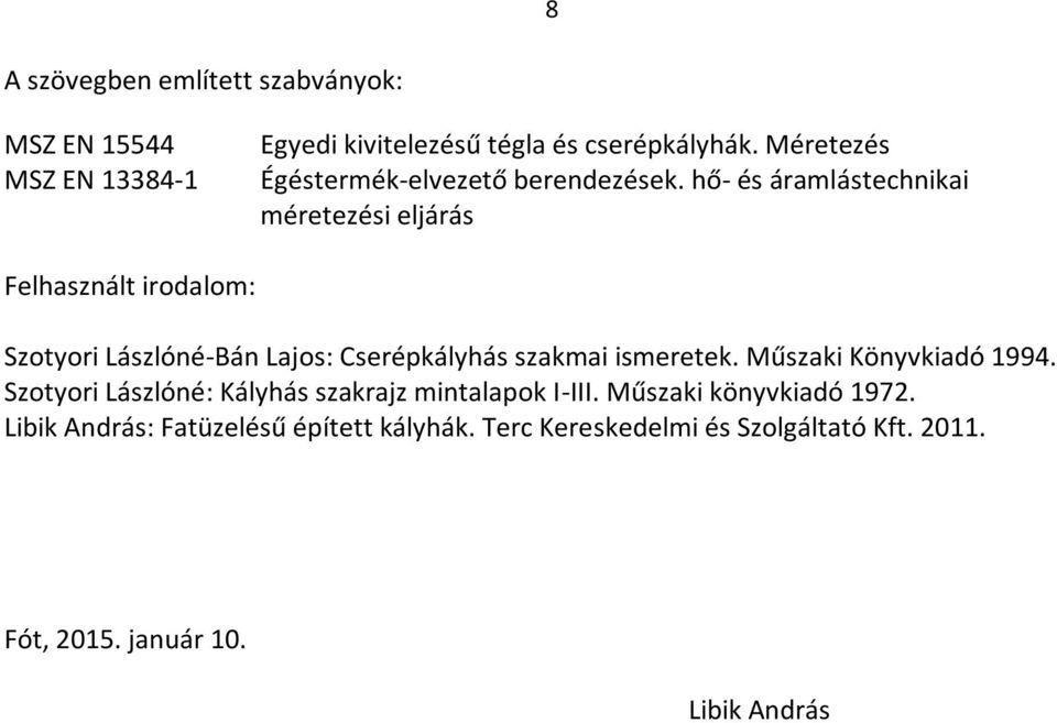 hő- és áramlástechnikai méretezési eljárás Felhasznált irodalom: Szotyori Lászlóné-Bán Lajos: Cserépkályhás szakmai ismeretek.