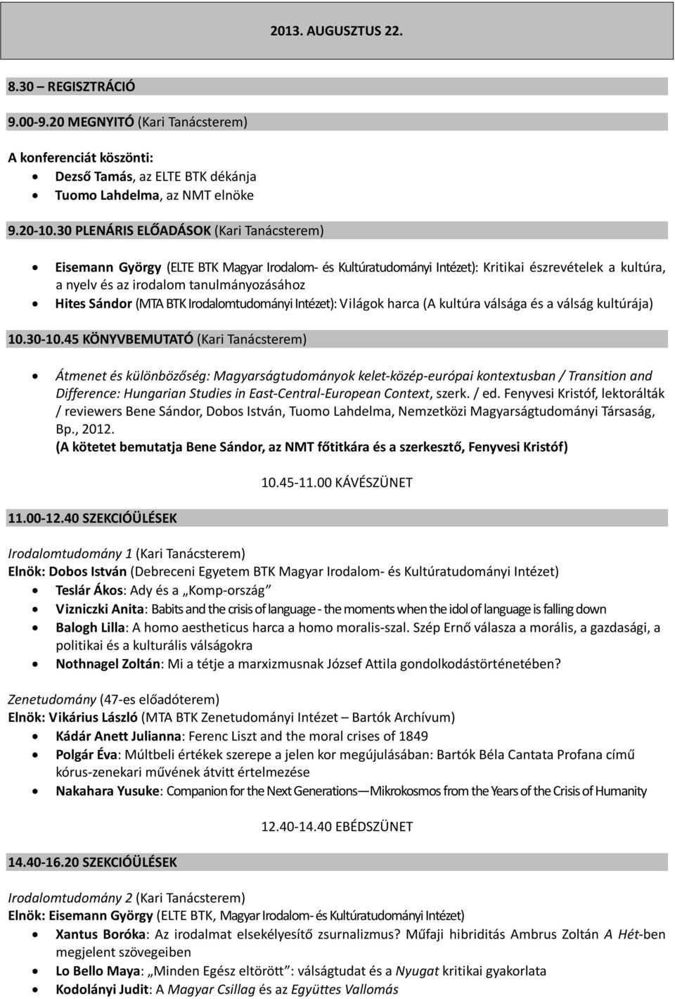 Sándor (MTA BTK Irodalomtudományi Intézet): Világok harca (A kultúra válsága és a válság kultúrája) 10.30-10.